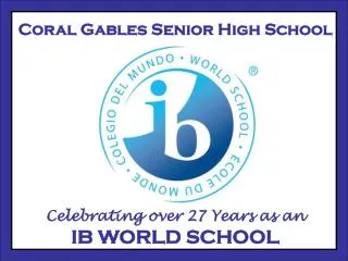 Coral Gables Senior High School Celebrating over 27 Years as an IB WORLD SCHOOL
