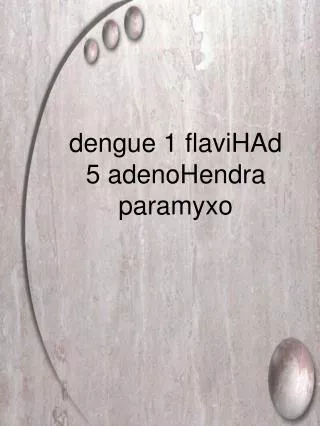 dengue 1 flaviHAd 5 adenoHendra paramyxo