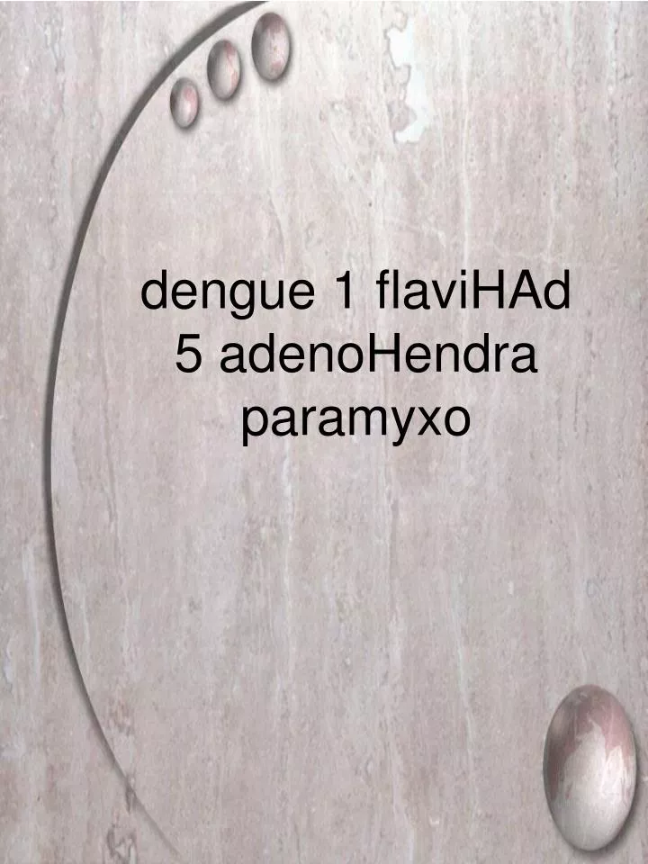 dengue 1 flavihad 5 adenohendra paramyxo