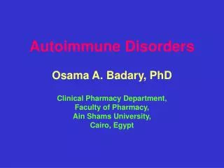 Autoimmune Disorders Osama A. Badary, PhD Clinical Pharmacy Department, Faculty of Pharmacy,