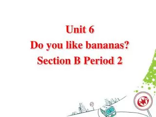 Unit 6 Do you like bananas? Section B Period 2