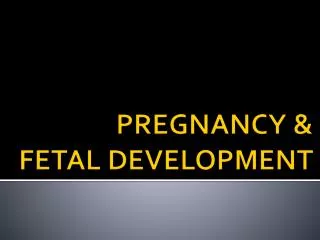 PREGNANCY &amp; FETAL DEVELOPMENT