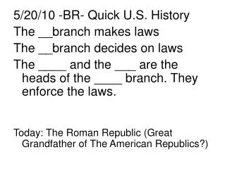 5/20/10 -BR- Quick U.S. History The __branch makes laws The __branch decides on laws