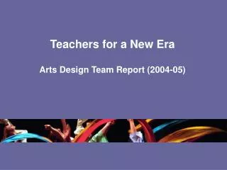 Teachers for a New Era Arts Design Team Report (2004-05)