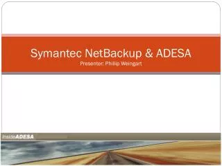 Symantec NetBackup &amp; ADESA Presenter: Phillip Weingart