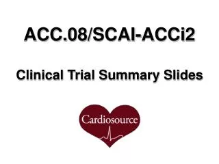 ACC.08/SCAI-ACCi2 Clinical Trial Summary Slides