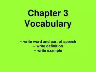 Chapter 3 Vocabulary -- write word and part of speech -- write definition -- write example