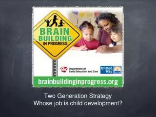 Two Generation Strategy Whose job is child development?