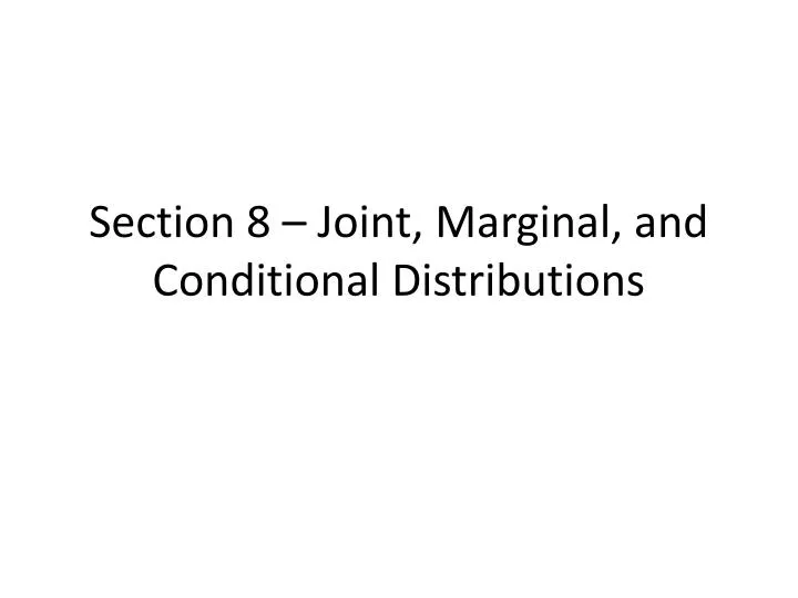 section 8 joint marginal and conditional distributions