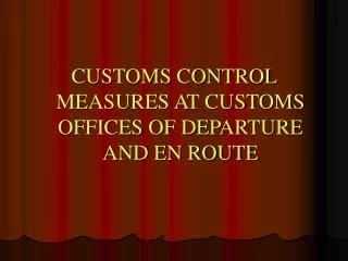 CUSTOMS CONTROL MEASURES AT CUSTOMS OFFICES OF DEPARTURE AND EN ROUTE
