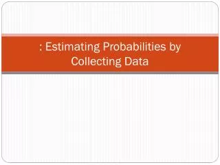 : Estimating Probabilities by Collecting Data