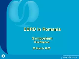 EBRD in Romania Symposium Cluj-Napoca 28 March 2007