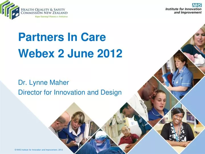 partners in care webex 2 june 2012 dr lynne maher director for innovation and design