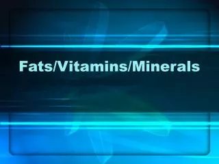 Fats/Vitamins/Minerals