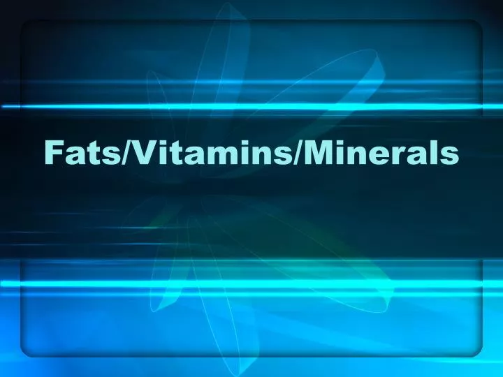 fats vitamins minerals