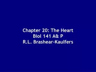 Chapter 20: The Heart Biol 141 A&amp; P R.L. Brashear-Kaulfers