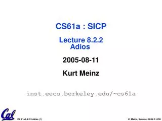 CS61a : SICP Lecture 8.2.2 Adios 2005-08-11 Kurt Meinz inst.eecs.berkeley/~cs61a