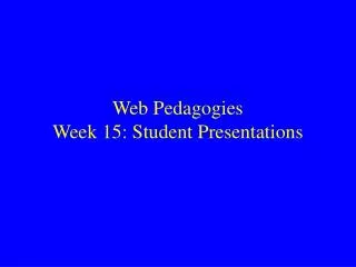 Web Pedagogies Week 15: Student Presentations
