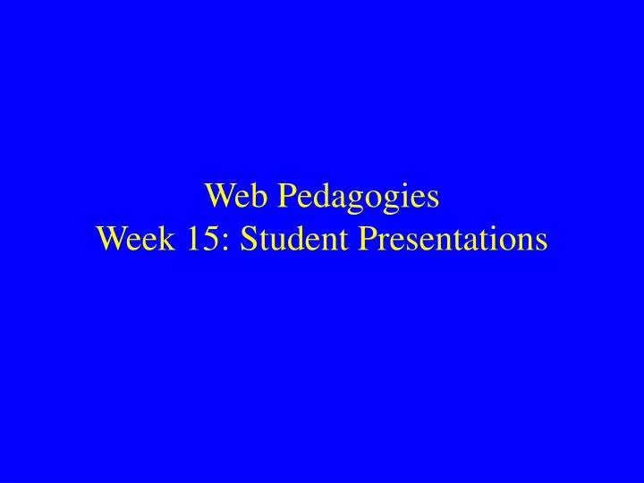 web pedagogies week 15 student presentations