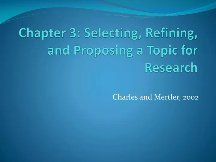 chapter 3 selecting refining and proposing a topic for research