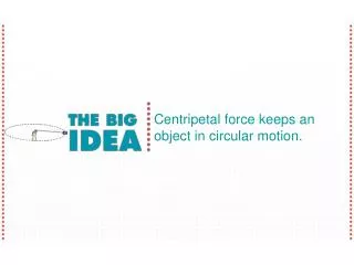 Centripetal force keeps an object in circular motion.