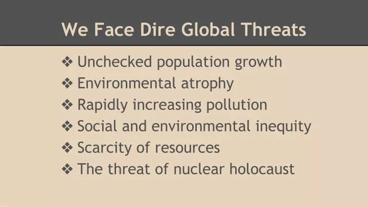 we face dire global threats