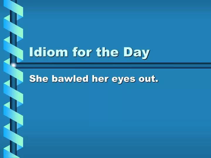 idiom for the day