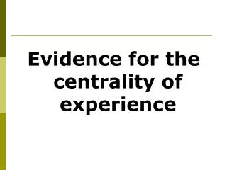 Evidence for the centrality of experience