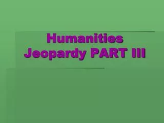 Humanities Jeopardy PART III