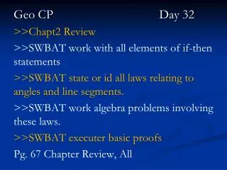 Geo CP					 Day 32 &gt;&gt;Chapt2 Review &gt;&gt;SWBAT work with all elements of if-then statements