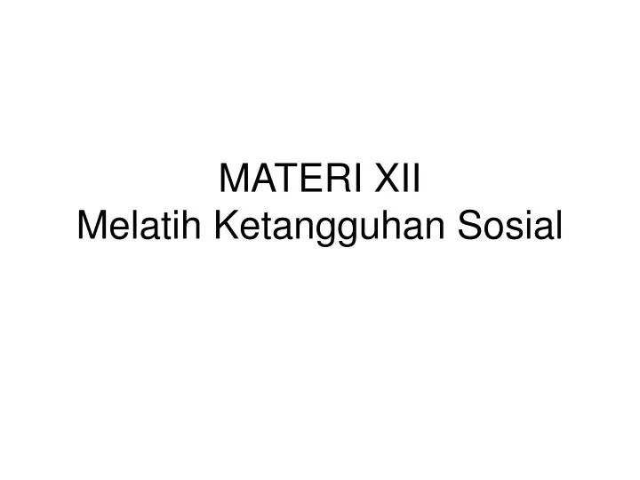 materi xii melatih ketangguhan sosial