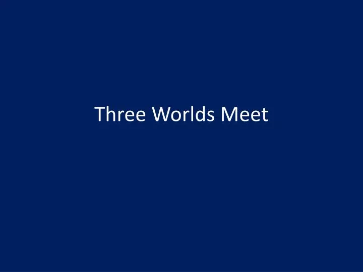 three worlds meet