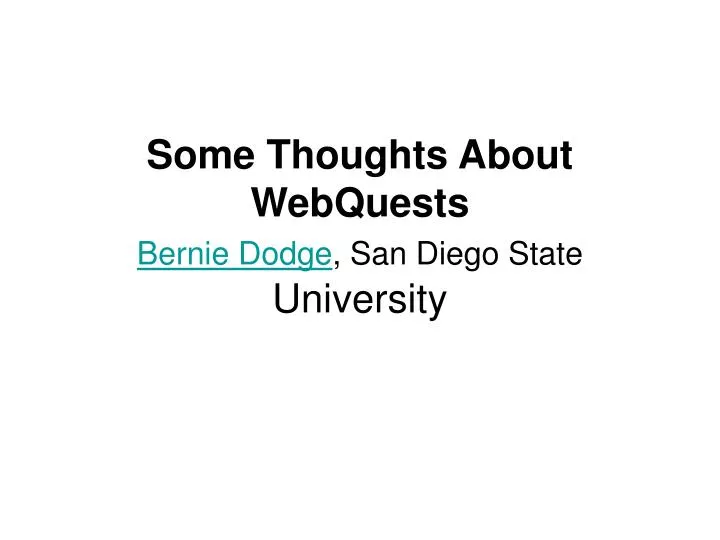 some thoughts about webquests bernie dodge san diego state university