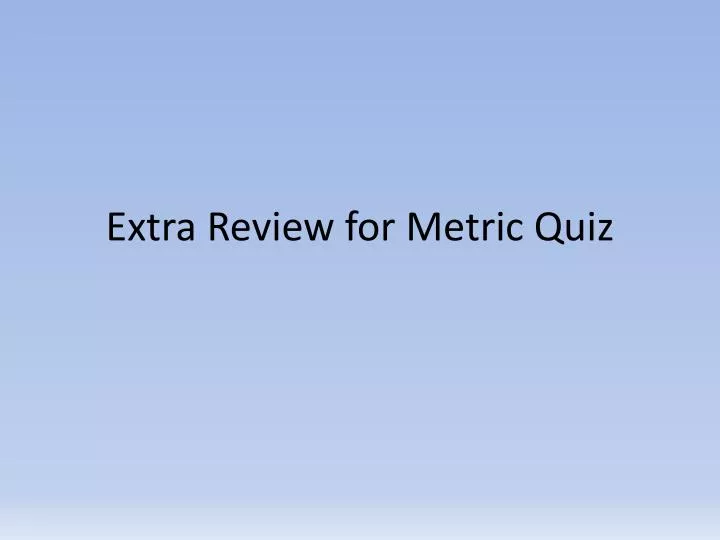 extra review for metric quiz