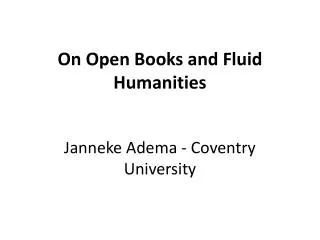 On Open Books and Fluid Humanities Janneke Adema - Coventry University