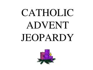 CATHOLIC ADVENT JEOPARDY