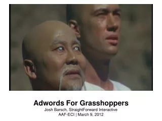 Adwords For Grasshoppers Josh Barsch, StraightForward Interactive AAF-ECI | March 9, 2012