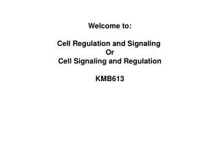 Welcome to: Cell Regulation and Signaling Or Cell Signaling and Regulation KMB613