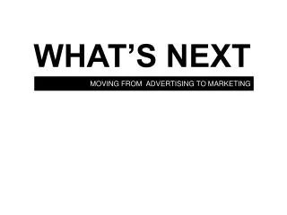 MOVING FROM ADVERTISING TO MARKETING