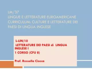 L-LIN/10 LETTERATURE DEI PAESI di LINGUA INGLESE I 1 CORSO (CFU 8) Prof. Rossella Ciocca