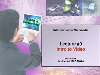 Introduction to Multimedia Lecture #9 Intro to Video Instructors: Mohamed MAGANGA