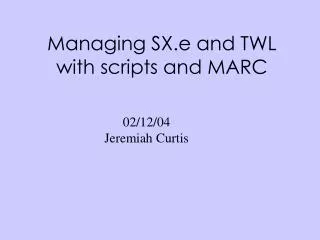 Managing SX.e and TWL with scripts and MARC