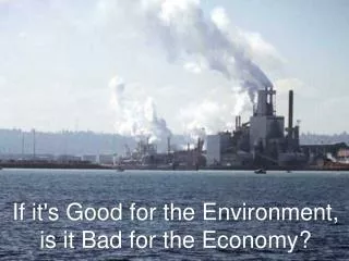 If it's Good for the Environment, is it Bad for the Economy?