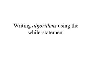 Writing algorithms using the while-statement