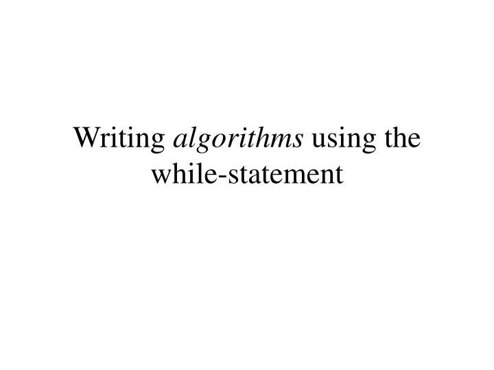 writing algorithms using the while statement