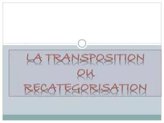 LA TRANSPOSITION OU RECATEGORISATION