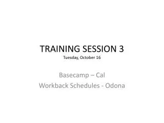 TRAINING SESSION 3 Tuesday, October 16