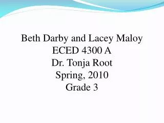 Beth Darby and Lacey Maloy ECED 4300 A Dr. Tonja Root Spring, 2010 Grade 3
