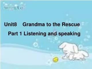 Unit8 Grandma to the Rescue Part 1 Listening and speaking