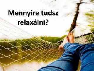 mennyire tudsz relax lni